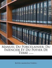 Cover image for Manuel Du Porcelainier: Du Fa Encier Et Du Potier de Terre ......