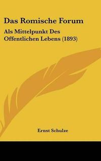 Cover image for Das Romische Forum: ALS Mittelpunkt Des Offentlichen Lebens (1893)