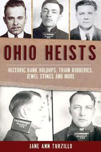 Cover image for Ohio Heists: Historic Bank Holdups, Train Robberies, Jewel Stings and More