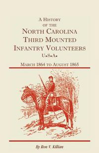 Cover image for A History of the North Carolina Third Mounted Infantry Volunteers: March 1864 to August 1865