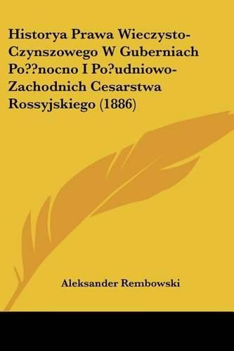 Cover image for Historya Prawa Wieczysto-Czynszowego W Guberniach Po Nocno I Po?udniowo-Zachodnich Cesarstwa Rossyjskiego (1886)