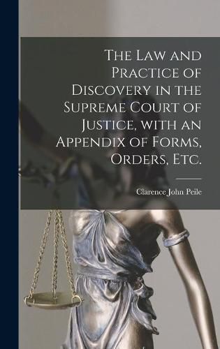 Cover image for The Law and Practice of Discovery in the Supreme Court of Justice, With an Appendix of Forms, Orders, Etc.