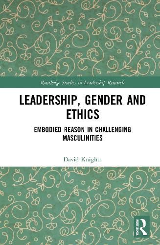 Leadership, Gender and Ethics: Embodied Reason in Challenging Masculinities