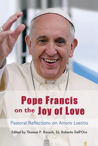 Pope Francis on the Joy of Love: Theological and Pastoral Reflections on Amoris Laetitia