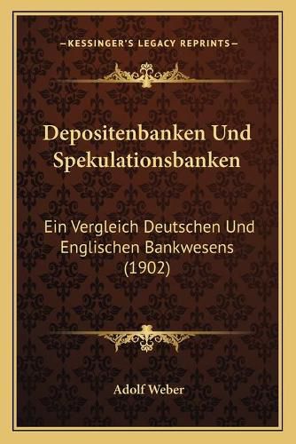 Cover image for Depositenbanken Und Spekulationsbanken: Ein Vergleich Deutschen Und Englischen Bankwesens (1902)