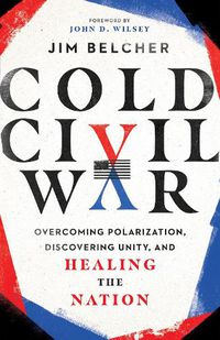 Cover image for Cold Civil War: Overcoming Polarization, Discovering Unity, and Healing the Nation