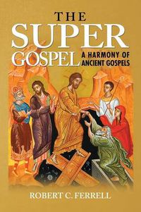 Cover image for THE Super Gospel: A Harmony of Ancient Gospels