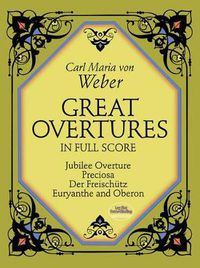 Cover image for Carl Maria Von Weber: Great Overtures In Full Score