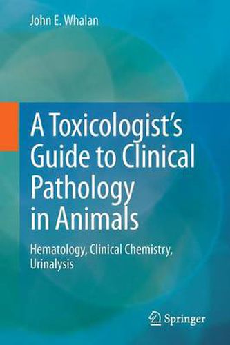 Cover image for A Toxicologist's Guide to Clinical Pathology in Animals: Hematology, Clinical Chemistry, Urinalysis