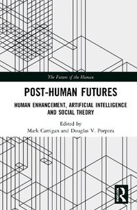 Cover image for Post-Human Futures: Human Enhancement, Artificial Intelligence and Social Theory