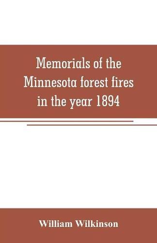 Memorials of the Minnesota forest fires in the year 1894: with a chapter on the forest fires in Wisconsin in the same year