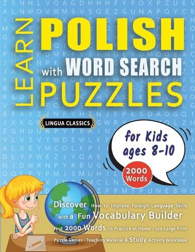 Cover image for LEARN POLISH WITH WORD SEARCH PUZZLES FOR KIDS 8 - 10 - Discover How to Improve Foreign Language Skills with a Fun Vocabulary Builder. Find 2000 Words to Practice at Home - 100 Large Print Puzzle Games - Teaching Material, Study Activity Workbook