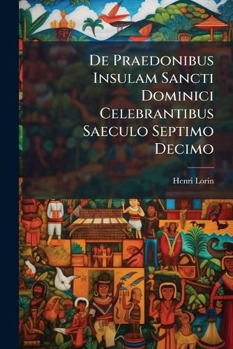 Cover image for de Praedonibus Insulam Sancti Dominici Celebrantibus Saeculo Septimo Decimo
