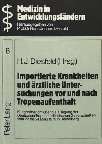 Cover image for Importierte Krankheiten Und Aerztliche Untersuchungen VOR Und Nach Tropenaufenthalt: Kongressbericht Ueber Die X.Tagung Der Deutschen Tropenmedizinischen Gesellschaft E.V. Vom 22. Bis 24. Maerz 1979 in Heidelberg