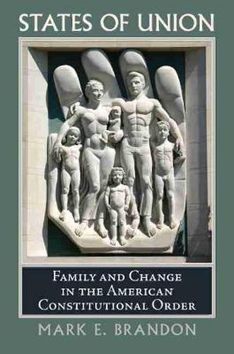 Cover image for States of Union: Family and Change in the American Constitutional Order