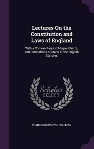 Cover image for Lectures on the Constitution and Laws of England: With a Commentary on Magna Charta, and Illustrations of Many of the English Statutes