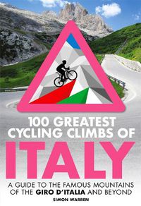 Cover image for 100 Greatest Cycling Climbs of Italy: A guide to the famous mountains of the Giro d'Italia and beyond