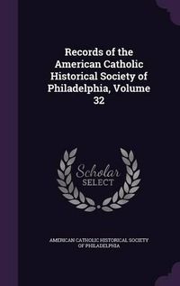 Cover image for Records of the American Catholic Historical Society of Philadelphia, Volume 32