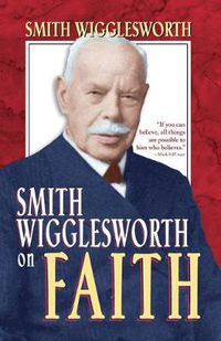 Cover image for Smith Wigglesworth on Faith