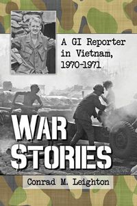 Cover image for War Stories: A GI Reporter in Vietnam, 1970-1971