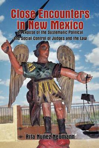 Cover image for Close Encounters in New Mexico: An Expose of the Systematic Political and Social Control of Judges and the Law