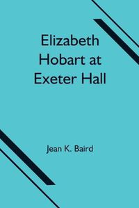 Cover image for Elizabeth Hobart at Exeter Hall