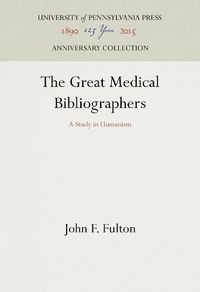Cover image for The Great Medical Bibliographers: A Study in Humanism