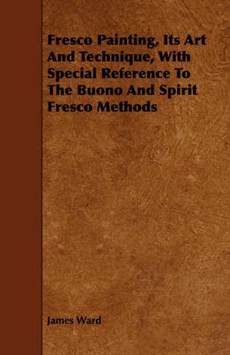 Cover image for Fresco Painting, Its Art And Technique, With Special Reference To The Buono And Spirit Fresco Methods