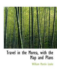 Cover image for Travel in the Morea, with the Map and Plans