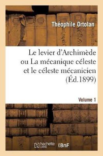 Cover image for Le Levier d'Archimede Ou La Mecanique Celeste Et Le Celeste Mecanicien. Volume 1