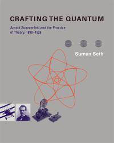 Cover image for Crafting the Quantum: Arnold Sommerfeld and the Practice of Theory, 1890-1926