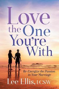 Cover image for Love the One You're With: Re-Energize the Passion in Your Marriage