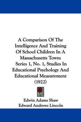 Cover image for A Comparison of the Intelligence and Training of School Children in a Massachusetts Town: Series 1, No. 1, Studies in Educational Psychology and Educational Measurement (1922)