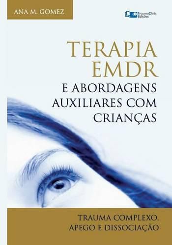 Terapia EMDR e Abordagens Auxiliares com Criancas: Trauma Complexo, Apego e Dissociacao