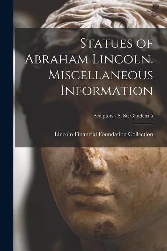 Cover image for Statues of Abraham Lincoln. Miscellaneous Information; Sculptors - S St. Gaudens 5