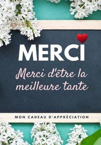 Cover image for Merci D'etre La Meilleure Tante: Mon cadeau d'appreciation: Livre-cadeau en couleurs Questions guidees 6,61 x 9,61 pouces