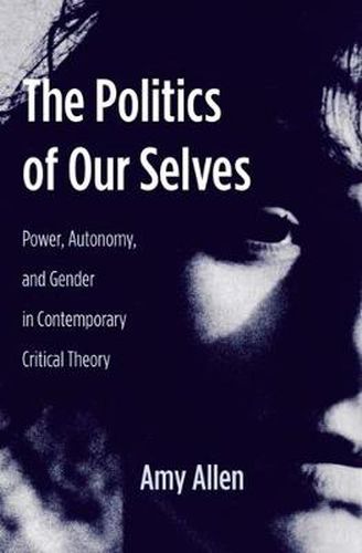 Cover image for The Politics of Our Selves: Power, Autonomy, and Gender in Contemporary Critical Theory