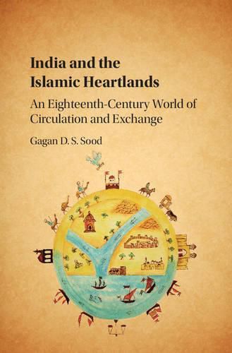 Cover image for India and the Islamic Heartlands: An Eighteenth-Century World of Circulation and Exchange