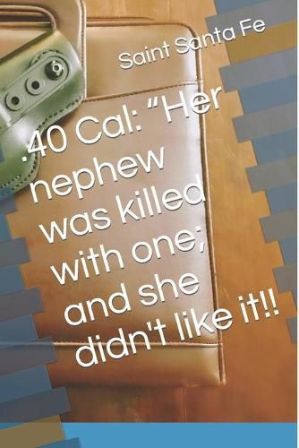 .40 Cal: Her nephew was killed with one; and she didn't like it!!