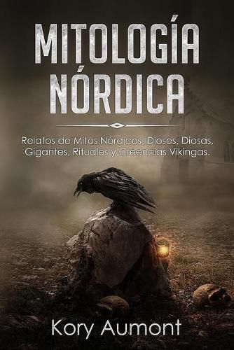 Mitologia Nordica: Relatos de Mitos Nordicos, Dioses, Diosas, Gigantes, Rituales y Creencias Vikingas. (Spanish Edition)
