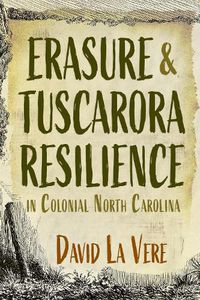 Cover image for Erasure and Tuscarora Resilience in Colonial North Carolina