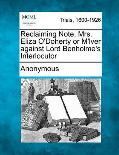 Cover image for Reclaiming Note, Mrs. Eliza O'Doherty or m'Lver Against Lord Benholme's Interlocutor