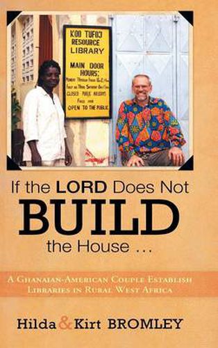 Cover image for If the Lord Does Not Build the House ...: A Ghanaian-American Couple Establish Libraries in Rural West Africa