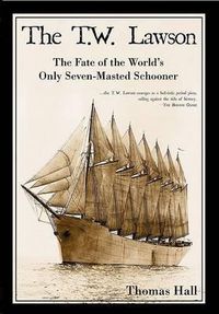Cover image for The T.W. Lawson: The Fate of the World's Only Seven-Masted Schooner