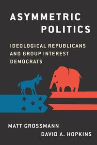 Cover image for Asymmetric Politics: Ideological Republicans and Group Interest Democrats