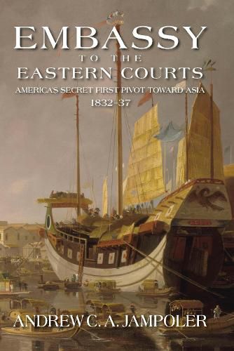 Cover image for Embassy to the Eastern Courts: America's Secret First Pivot Toward Asia, 1832-37