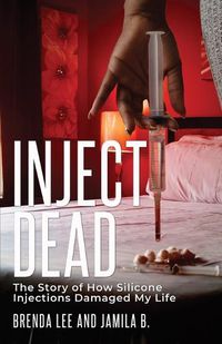 Cover image for Inject-Dead: The Story of How Silicone Injections Damaged My Life