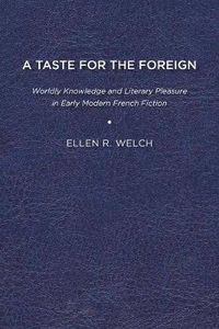 Cover image for A Taste for the Foreign: Worldly Knowledge and Literary Pleasure in Early Modern French Fiction