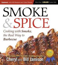 Cover image for Smoke & Spice, Updated and Expanded 3rd Edition: Cooking With Smoke, the Real Way to Barbecue