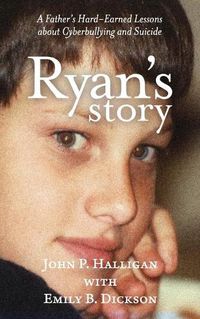 Cover image for Ryan's Story: A Father's Hard-Earned Lessons about Cyberbullying and Suicide